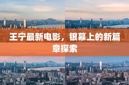 王宁最新电影，银幕上的新篇章探索
