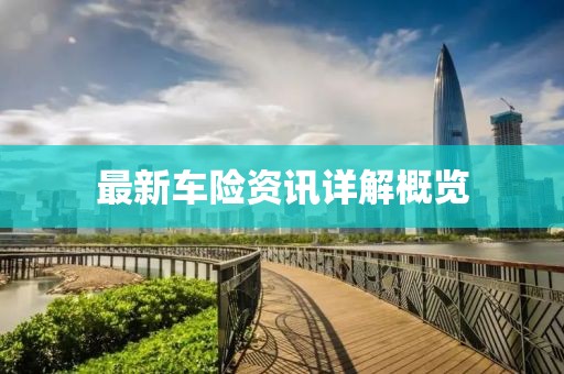 最新车险资讯详解概览
