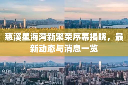 慈溪星海湾新繁荣序幕揭晓，最新动态与消息一览