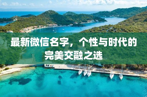 最新微信名字，个性与时代的完美交融之选