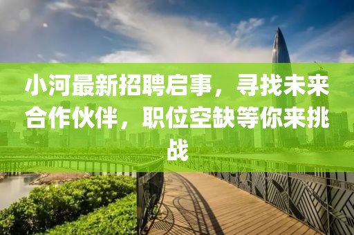 小河最新招聘启事，寻找未来合作伙伴，职位空缺等你来挑战