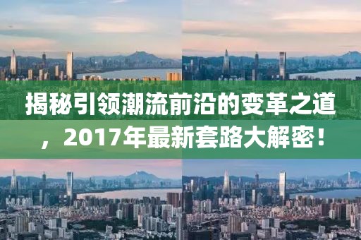 揭秘引领潮流前沿的变革之道，2017年最新套路大解密！