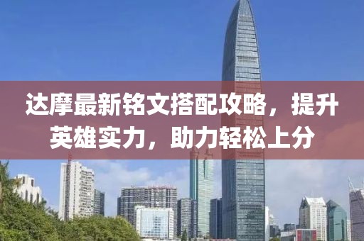 达摩最新铭文搭配攻略，提升英雄实力，助力轻松上分