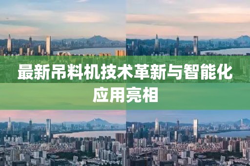 最新吊料机技术革新与智能化应用亮相