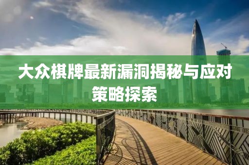 大众棋牌最新漏洞揭秘与应对策略探索