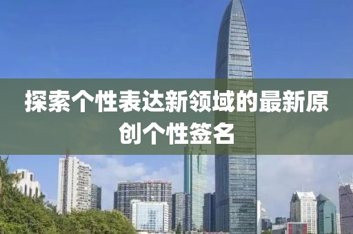 探索个性表达新领域的最新原创个性签名