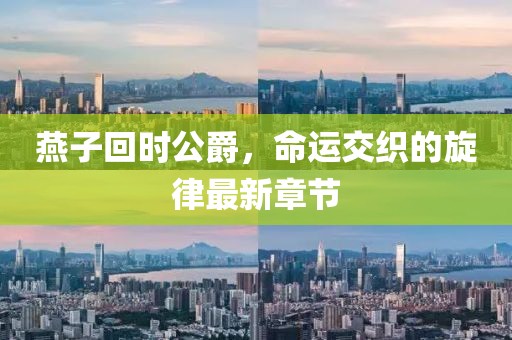 燕子回时公爵，命运交织的旋律最新章节