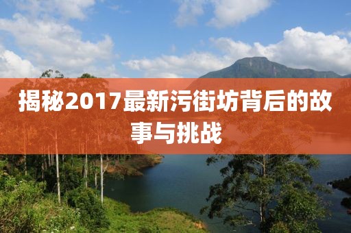 揭秘2017最新污街坊背后的故事与挑战