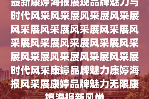 最新康婷海报展现品牌魅力与时代风采风采展风采展风采展风采展风采展风采展风采展风采展风采展风采展风采展风采展风采展风采展风采展风采展时代风采康婷品牌魅力康婷海报风采展康婷品牌魅力无限康婷海报新风尚