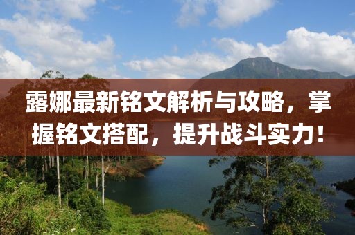 露娜最新铭文解析与攻略，掌握铭文搭配，提升战斗实力！