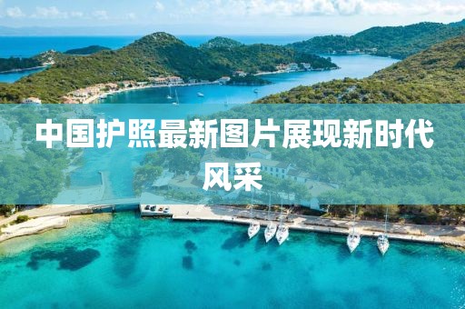 中国护照最新图片展现新时代风采