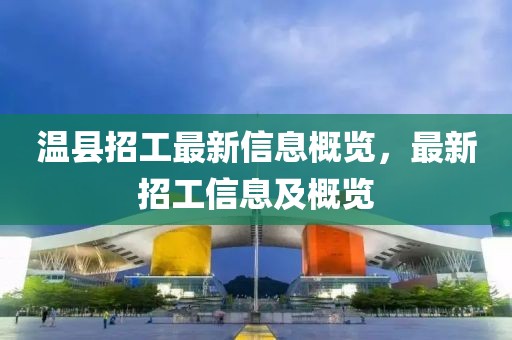 温县招工最新信息概览，最新招工信息及概览