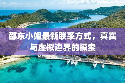 邵东小姐最新联系方式，真实与虚拟边界的探索