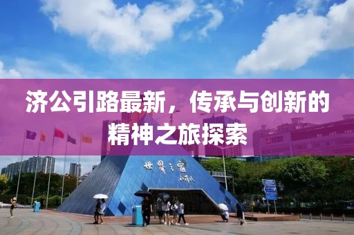 济公引路最新，传承与创新的精神之旅探索