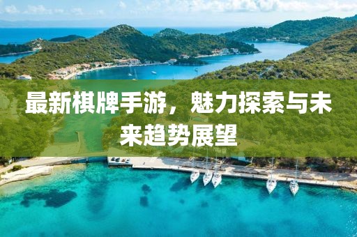 最新棋牌手游，魅力探索与未来趋势展望