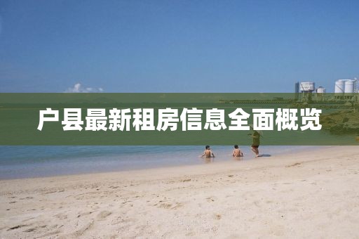 户县最新租房信息全面概览