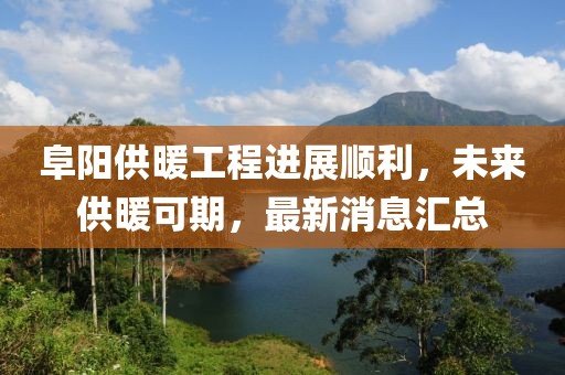 阜阳供暖工程进展顺利，未来供暖可期，最新消息汇总