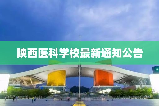 陕西医科学校最新通知公告