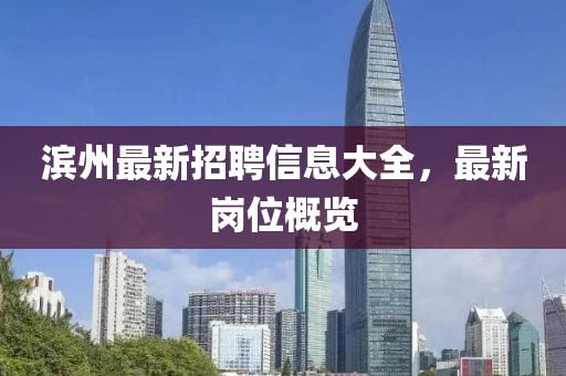 滨州最新招聘信息大全，最新岗位概览