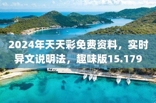2024年天天彩免费资料，实时异文说明法，趣味版15.179