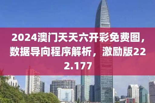 2024澳门天天六开彩免费图，数据导向程序解析，激励版222.177