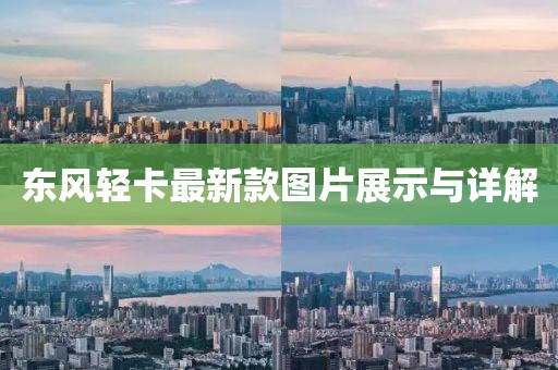 东风轻卡最新款图片展示与详解