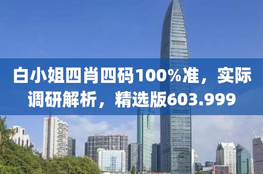 白小姐四肖四码100%准，实际调研解析，精选版603.999