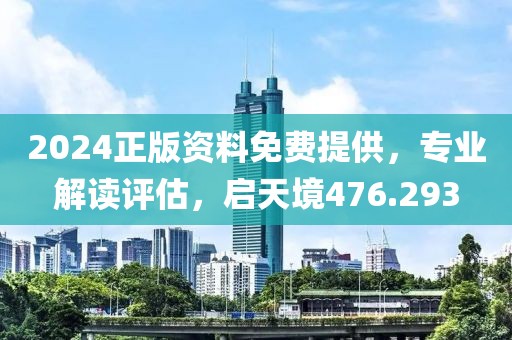 2024正版资料免费提供，专业解读评估，启天境476.293