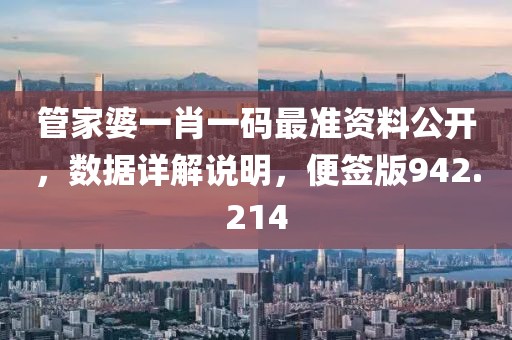 管家婆一肖一码最准资料公开，数据详解说明，便签版942.214