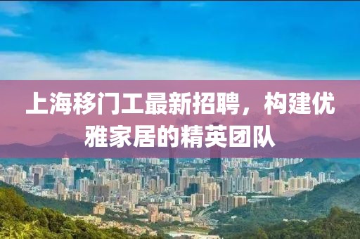 上海移门工最新招聘，构建优雅家居的精英团队