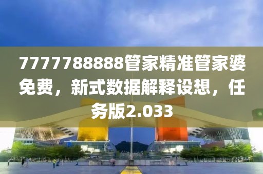 7777788888管家精准管家婆免费，新式数据解释设想，任务版2.033