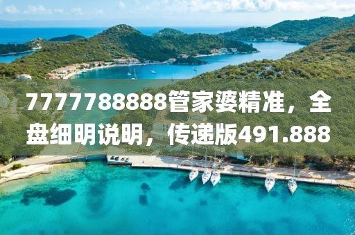 7777788888管家婆精准，全盘细明说明，传递版491.888