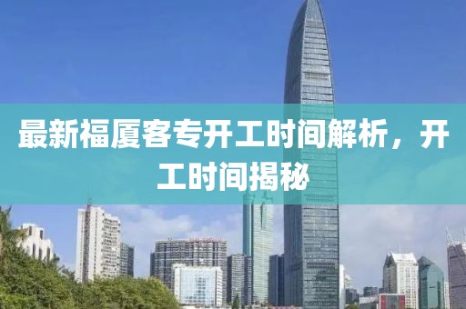 最新福厦客专开工时间解析，开工时间揭秘
