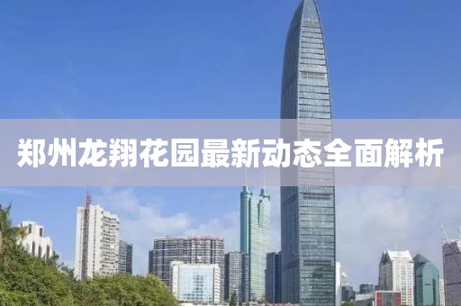 郑州龙翔花园最新动态全面解析