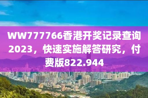 WW777766香港开奖记录查询2023，快速实施解答研究，付费版822.944