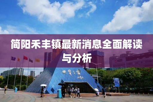 简阳禾丰镇最新消息全面解读与分析