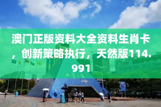 澳门正版资料大全资料生肖卡，创新策略执行，天然版114.991