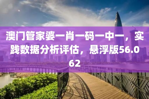 澳门管家婆一肖一码一中一，实践数据分析评估，悬浮版56.062