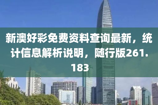 新澳好彩免费资料查询最新，统计信息解析说明，随行版261.183