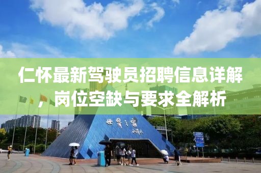 仁怀最新驾驶员招聘信息详解，岗位空缺与要求全解析