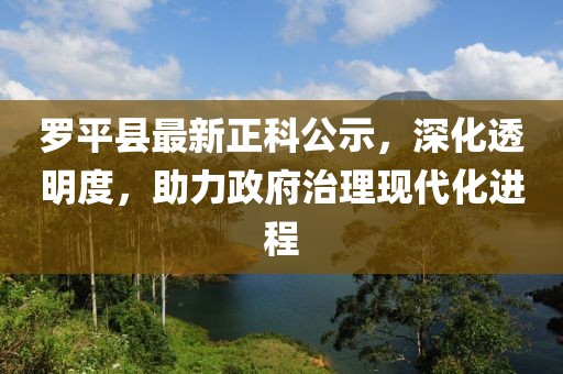 罗平县最新正科公示，深化透明度，助力政府治理现代化进程