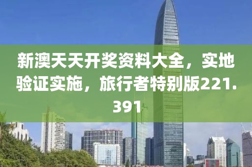 新澳天天开奖资料大全，实地验证实施，旅行者特别版221.391