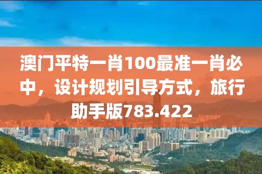 澳门平特一肖100最准一肖必中，设计规划引导方式，旅行助手版783.422