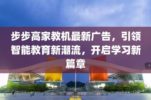 步步高家教机最新广告，引领智能教育新潮流，开启学习新篇章