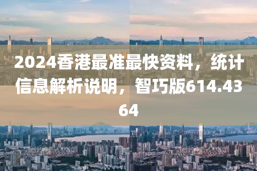 2024香港最准最快资料，统计信息解析说明，智巧版614.4364