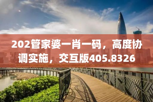 202管家婆一肖一码，高度协调实施，交互版405.8326