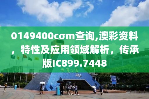 0149400cσm查询,澳彩资料，特性及应用领域解析，传承版IC899.7448