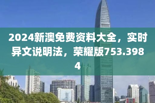 2024新澳免费资料大全，实时异文说明法，荣耀版753.3984
