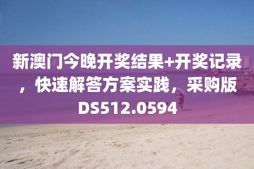 新澳门今晚开奖结果+开奖记录，快速解答方案实践，采购版DS512.0594