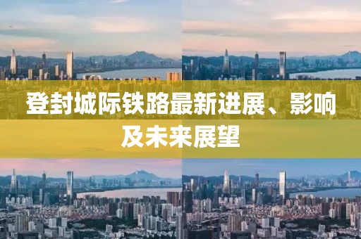 登封城际铁路最新进展、影响及未来展望